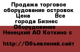 Продажа торговое оборудование островок › Цена ­ 50 000 - Все города Бизнес » Оборудование   . Ненецкий АО,Коткино с.